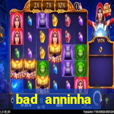 bad anninha conteudo gratis